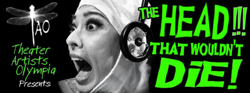 Graphic of a screaming woman from the neck up, wearing a metallic head covering with a retro-style dial over the ear. The background is black and shows a white dragonfly (whose body and wings form a T shape) with AO beneath the lower right wing and 'Theater Artists Olympia Presents' beneath it. On the opposite side, behind the woman's head, is written 'The HEAD!!! THAT WOULDN'T DIE!' in dramatic bright green lettering.